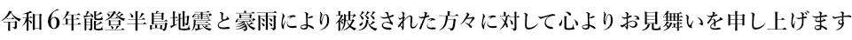 令和6年能登半島地震と豪雨により被災された方々に対して心よりお見舞いを申し上げます